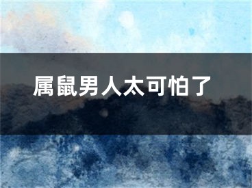 属鼠男人太可怕了