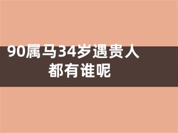 90属马34岁遇贵人都有谁呢 