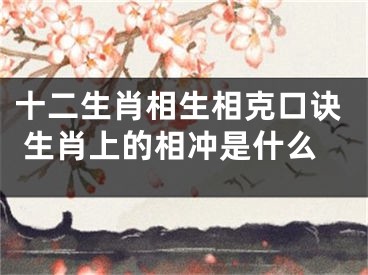 十二生肖相生相克口诀 生肖上的相冲是什么