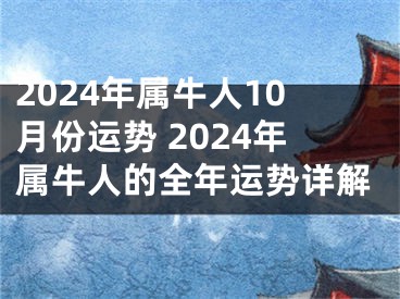 2024年属牛人10月份运势 2024年属牛人的全年运势详解