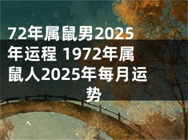 72年属鼠男2025年运程 1972年属鼠人2025年每月运势