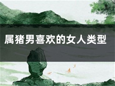 属猪男喜欢的女人类型