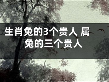 生肖兔的3个贵人 属兔的三个贵人