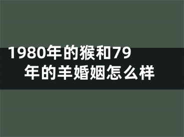 1980年的猴和79年的羊婚姻怎么样