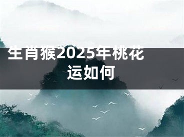 生肖猴2025年桃花运如何