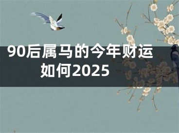 90后属马的今年财运如何2025