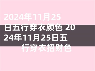 2024年11月25日五行穿衣颜色 2024年11月25日五行穿衣招财色