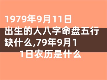 1979年9月11日出生的人八字命盘五行缺什么,79年9月11日农历是什么