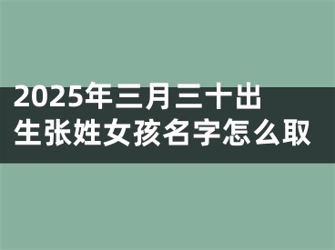 2025年三月三十出生张姓女孩名字怎么取