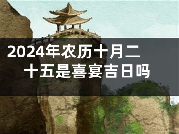 2024年农历十月二十五是喜宴吉日吗