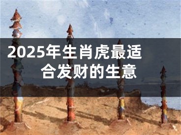 2025年生肖虎最适合发财的生意