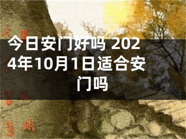 今日安门好吗 2024年10月1日适合安门吗
