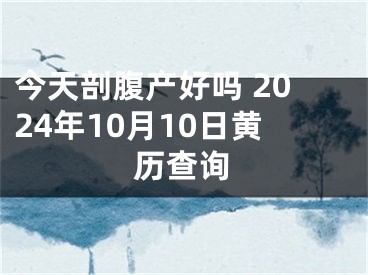 今天剖腹产好吗 2024年10月10日黄历查询