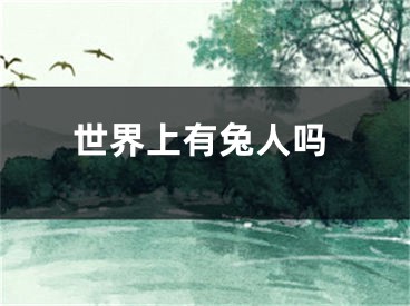 世界上有兔人吗