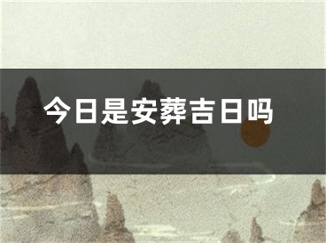 今日是安葬吉日吗