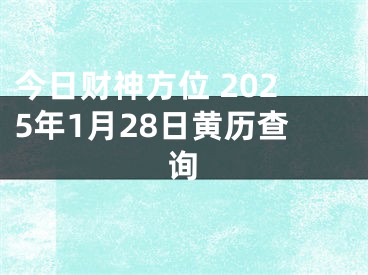 今日财神方位 2025年1月28日黄历查询