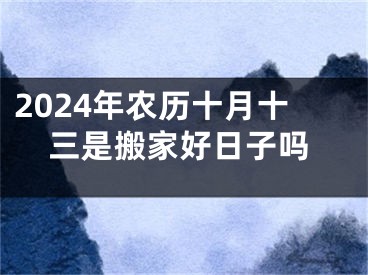 2024年农历十月十三是搬家好日子吗