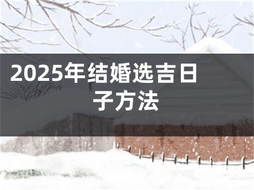 2025年结婚选吉日子方法