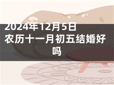 2024年12月5日农历十一月初五结婚好吗