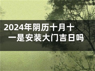 2024年阴历十月十一是安装大门吉日吗