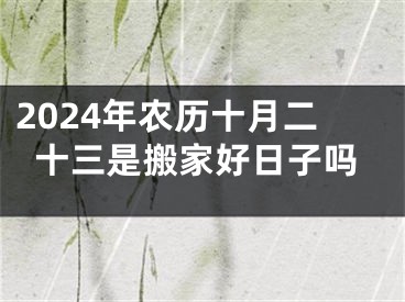 2024年农历十月二十三是搬家好日子吗