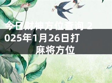今日财神方位查询 2025年1月26日打麻将方位