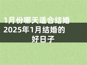 1月份哪天适合结婚 2025年1月结婚的好日子