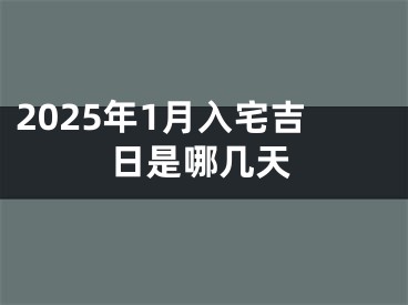2025年1月入宅吉日是哪几天