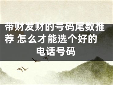 带财发财的号码尾数推荐 怎么才能选个好的电话号码