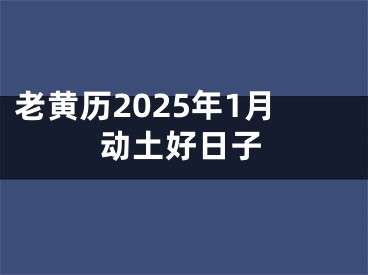 老黄历2025年1月动土好日子