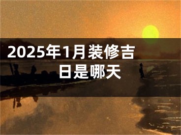 2025年1月装修吉日是哪天