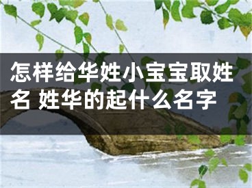怎样给华姓小宝宝取姓名 姓华的起什么名字