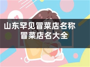 山东罕见冒菜店名称 冒菜店名大全