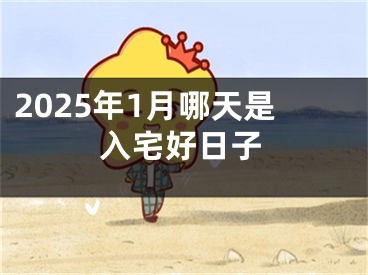2025年1月哪天是入宅好日子