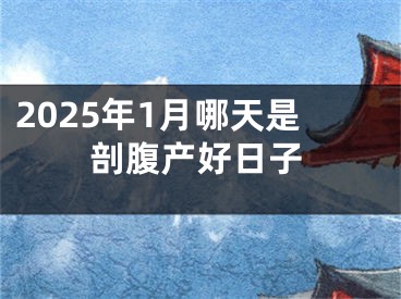 2025年1月哪天是剖腹产好日子