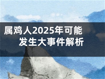 属鸡人2025年可能发生大事件解析