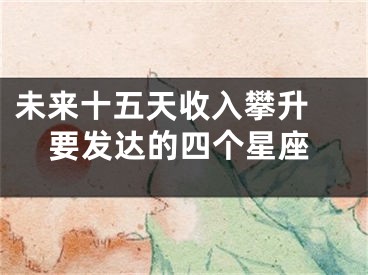 未来十五天收入攀升 要发达的四个星座
