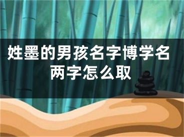 姓墨的男孩名字博学名两字怎么取