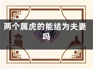 两个属虎的能结为夫妻吗