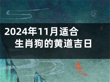 2024年11月适合生肖狗的黄道吉日