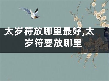 太岁符放哪里最好,太岁符要放哪里