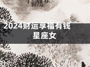 2024财运享福有钱星座女