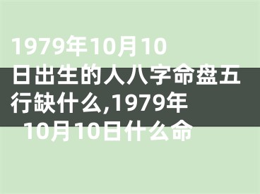 1979年10月10日出生的人八字命盘五行缺什么,1979年10月10日什么命