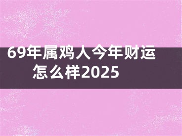 69年属鸡人今年财运怎么样2025