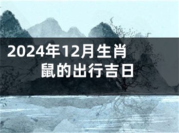 2024年12月生肖鼠的出行吉日