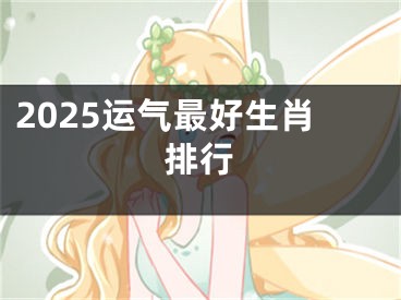 2025运气最好生肖排行