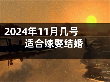 2024年11月几号适合嫁娶结婚
