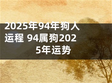 2025年94年狗人运程 94属狗2025年运势