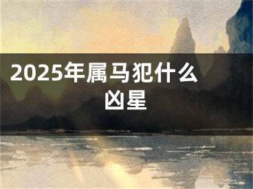 2025年属马犯什么凶星