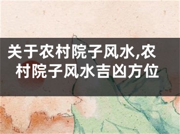 关于农村院子风水,农村院子风水吉凶方位